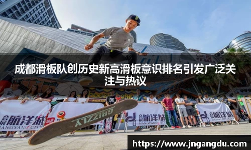 成都滑板队创历史新高滑板意识排名引发广泛关注与热议